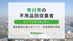 市川市の不用品回収業者おすすめTOP10！優良業者を選ぶポイント・料金相場も解説