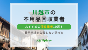 川越市でおすすめの不用品回収業者10選｜費用相場と失敗しない選び方