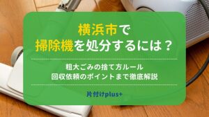 横浜市で掃除機を処分するには？粗大ごみの捨て方ルール・回収依頼のポイントまで徹底解説