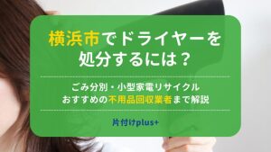 横浜市でドライヤーを処分するには？｜ごみ分別・小型家電リサイクル・おすすめの不用品回収業者まで解説